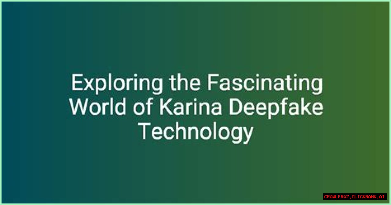 Karina Deepfake: Understanding The Technology And Its Implications